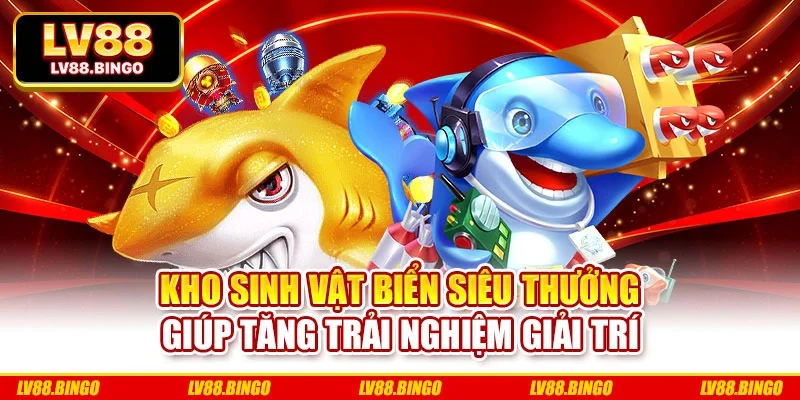Kho sinh vật biển siêu thưởng giúp tăng trải nghiệm giải trí Kho sinh vật biển siêu thưởng giúp tăng trải nghiệm giải trí