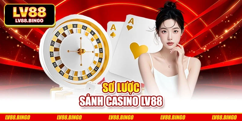 Sơ lược sảnh casino Lv88