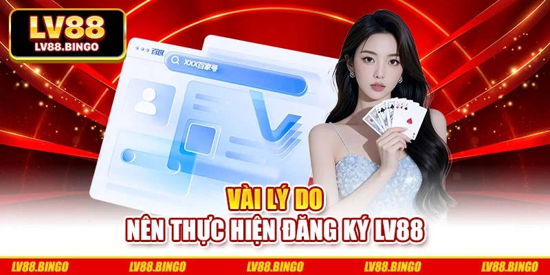 Vài lý do nên thực hiện đăng ký Lv88